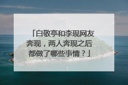 白敬亭和李现网友奔现，两人奔现之后都做了哪些事情？