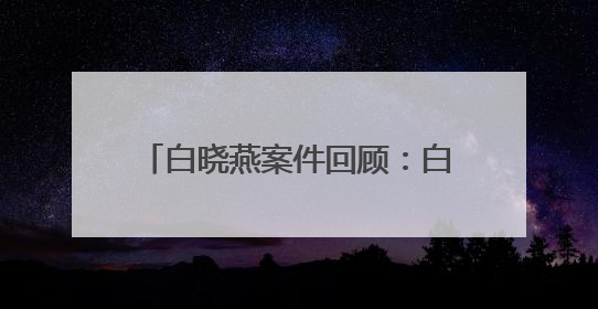 白晓燕案件回顾:白冰冰之女被绑架撕票,多次挽回做16次试管!结果怎样?