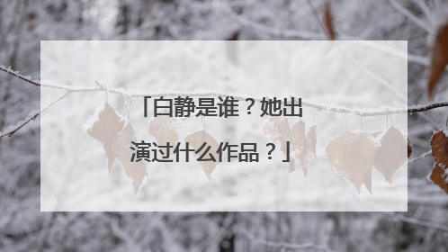 白静是谁？她出演过什么作品？