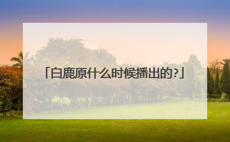 白鹿原什么时候播出的?