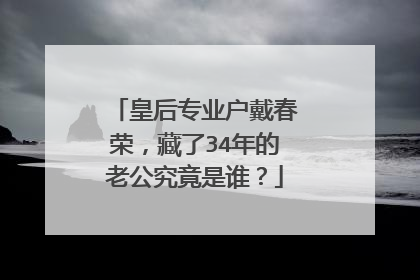 皇后专业户戴春荣，藏了34年的老公究竟是谁？