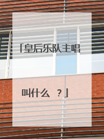 皇后乐队主唱叫什么 ？