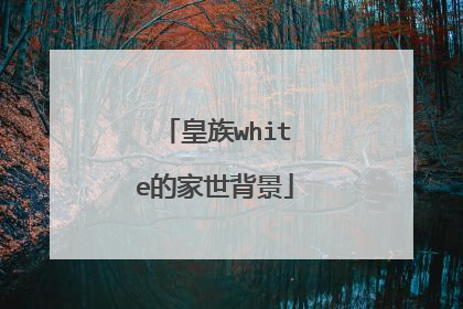 皇族white的家世背景