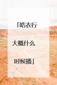 皓衣行大概什么时候播