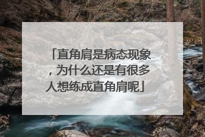 直角肩是病态现象，为什么还是有很多人想练成直角肩呢