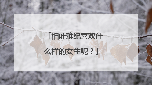 相叶雅纪喜欢什么样的女生呢？
