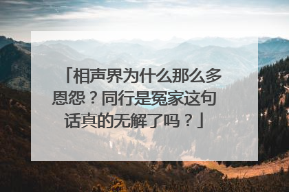 相声界为什么那么多恩怨?同行是冤家这句话真的无解了吗?