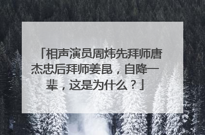 相声演员周炜先拜师唐杰忠后拜师姜昆，自降一辈，这是为什么？