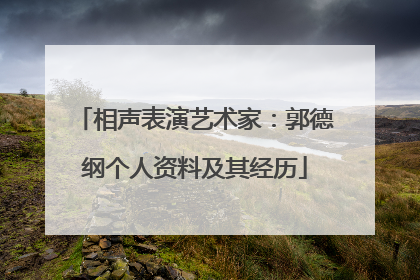 相声表演艺术家：郭德纲个人资料及其经历