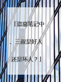 盗墓笔记中、三叔是好人还是坏人?