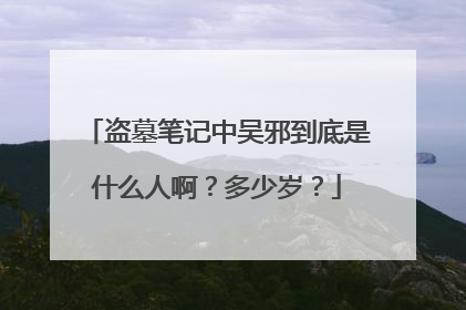盗墓笔记中吴邪到底是什么人啊？多少岁？