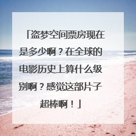 盗梦空间票房现在是多少啊？在全球的电影历史上算什么级别啊？感觉这部片子超棒啊！