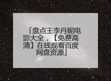 盘点王李丹妮电影大全，【免费高清】在线观看百度网盘资源