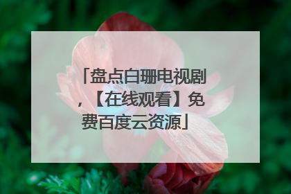 盘点白珊电视剧，【在线观看】免费百度云资源