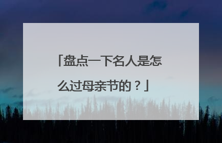盘点一下名人是怎么过母亲节的?