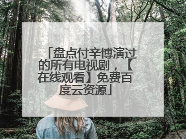 盘点付辛博演过的所有电视剧，【在线观看】免费百度云资源