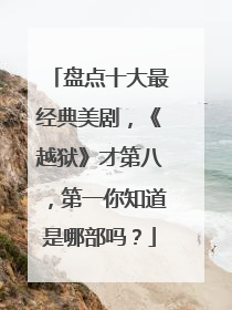 盘点十大最经典美剧，《越狱》才第八，第一你知道是哪部吗？