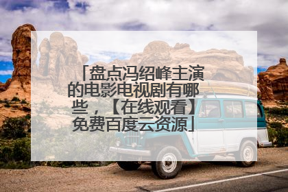 盘点冯绍峰主演的电影电视剧有哪些，【在线观看】免费百度云资源