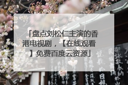 盘点刘松仁主演的香港电视剧，【在线观看】免费百度云资源