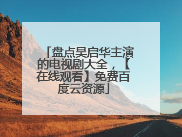 盘点吴启华主演的电视剧大全，【在线观看】免费百度云资源