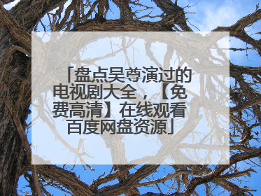 盘点吴尊演过的电视剧大全,【免费高清】在线观看百度网盘资源