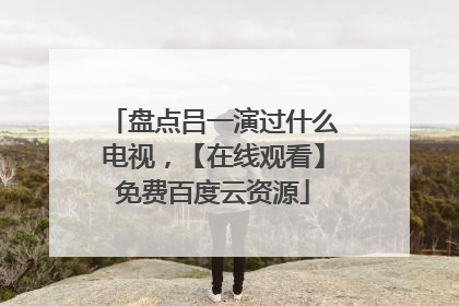 盘点吕一演过什么电视，【在线观看】免费百度云资源