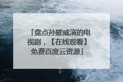盘点孙耀威演的电视剧,【在线观看】免费百度云资源