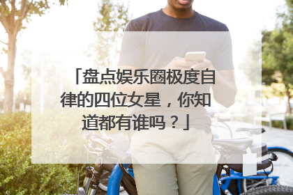 盘点娱乐圈极度自律的四位女星，你知道都有谁吗？