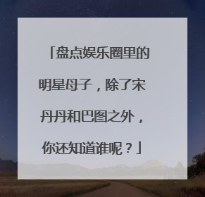 盘点娱乐圈里的明星母子，除了宋丹丹和巴图之外，你还知道谁呢？