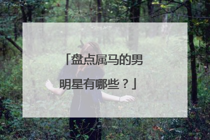 盘点属马的男明星有哪些？