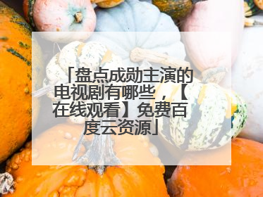 盘点成勋主演的电视剧有哪些,【在线观看】免费百度云资源