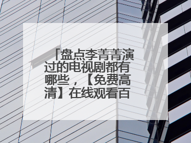 盘点李菁菁演过的电视剧都有哪些,【免费高清】在线观看百度网盘资源