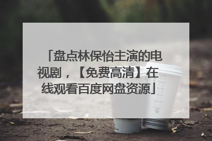 盘点林保怡主演的电视剧,【免费高清】在线观看百度网盘资源