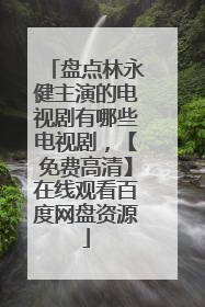 盘点林永健主演的电视剧有哪些电视剧，【免费高清】在线观看百度网盘资源