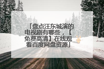 盘点汪东城演的电视剧有哪些，【免费高清】在线观看百度网盘资源