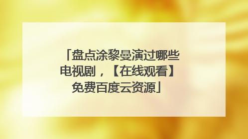 盘点涂黎曼演过哪些电视剧,【在线观看】免费百度云资源