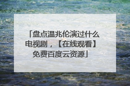 盘点温兆伦演过什么电视剧,【在线观看】免费百度云资源