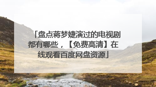 盘点蒋梦婕演过的电视剧都有哪些，【免费高清】在线观看百度网盘资源