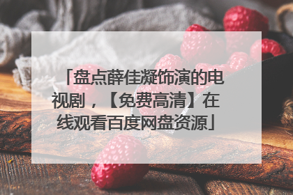 盘点薛佳凝饰演的电视剧,【免费高清】在线观看百度网盘资源