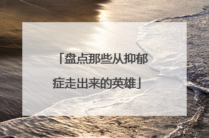 盘点那些从抑郁症走出来的英雄