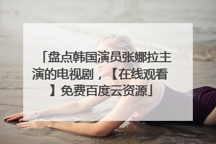 盘点韩国演员张娜拉主演的电视剧,【在线观看】免费百度云资源