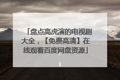 盘点高虎演的电视剧大全,【免费高清】在线观看百度网盘资源