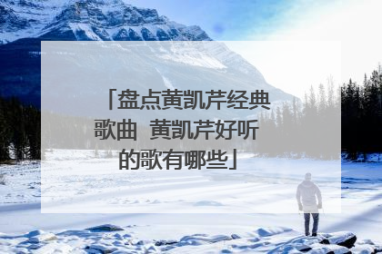 盘点黄凯芹经典歌曲 黄凯芹好听的歌有哪些