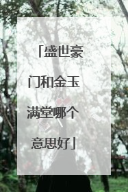 盛世豪门和金玉满堂哪个意思好