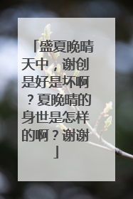 盛夏晚晴天中，谢创是好是坏啊？夏晚晴的身世是怎样的啊？谢谢