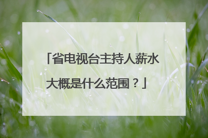 省电视台主持人薪水大概是什么范围？