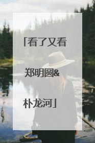 看了又看 郑明圆&朴龙河