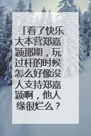 看了快乐大本营郑嘉颖那期，玩过杆的时候怎么好像没人支持郑嘉颖啊，他人缘很烂么？