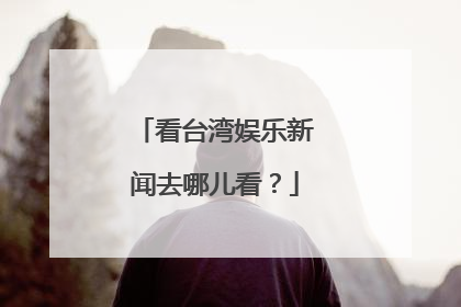 看台湾娱乐新闻去哪儿看？