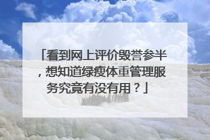 看到网上评价毁誉参半,想知道绿瘦体重管理服务究竟有没有用?